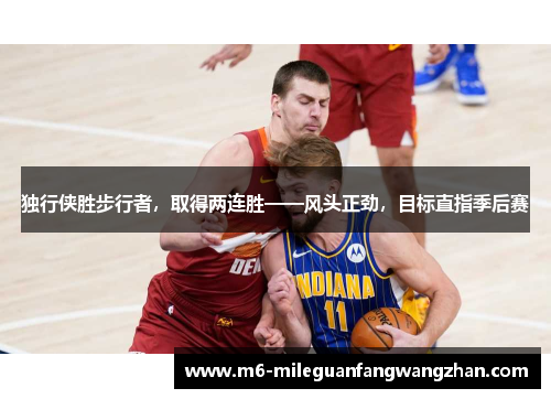 独行侠胜步行者，取得两连胜——风头正劲，目标直指季后赛