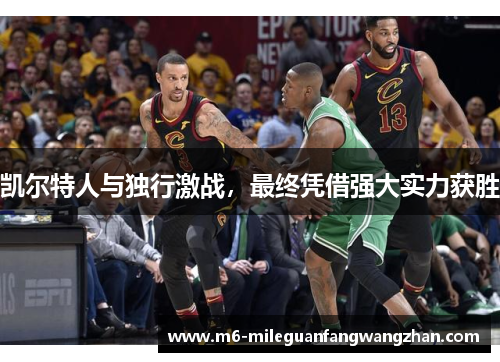 凯尔特人与独行激战，最终凭借强大实力获胜