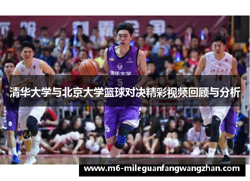 清华大学与北京大学篮球对决精彩视频回顾与分析